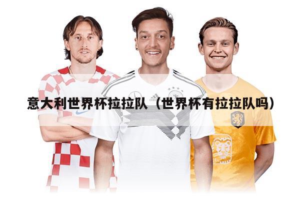 意大利世界杯拉拉隊(世界杯有拉拉隊嗎)