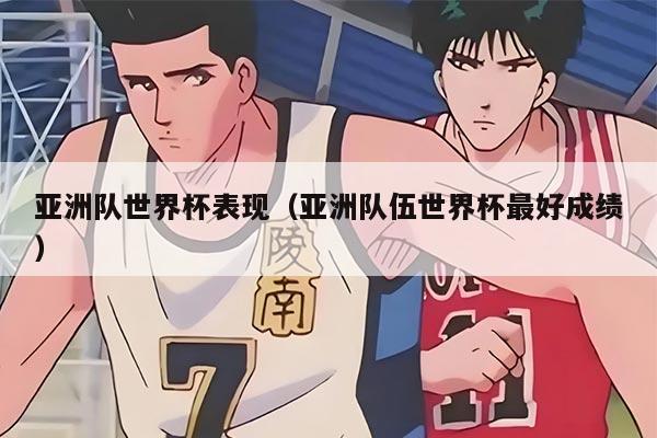 亞洲隊世界杯表現(xiàn)(亞洲隊伍世界杯最好成績)