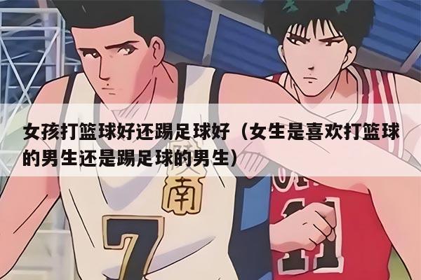 女孩打籃球好還踢足球好（女生是喜歡打籃球的男生還是踢足球的男生）