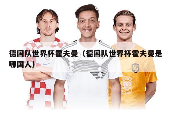 德國隊世界杯霍夫曼（德國隊世界杯霍夫曼是哪國人）