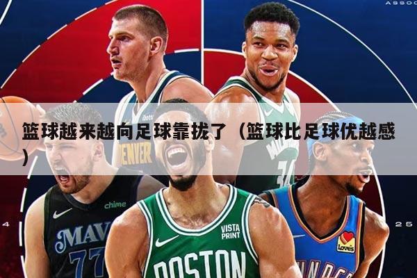 籃球越來(lái)越向足球靠攏了（籃球比足球優(yōu)越感）