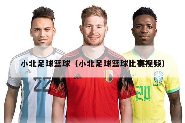 小北足球籃球(小北足球籃球比賽視頻)