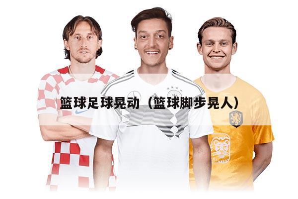 籃球足球晃動（籃球腳步晃人）