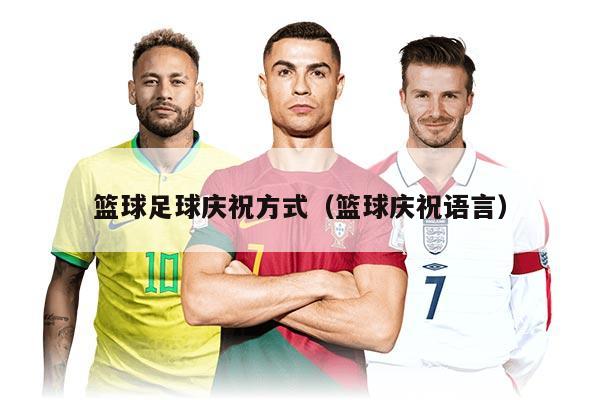 籃球足球慶祝方式（籃球慶祝語言）