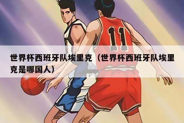 世界杯西班牙隊(duì)埃里克（世界杯西班牙隊(duì)埃里克是哪國人）