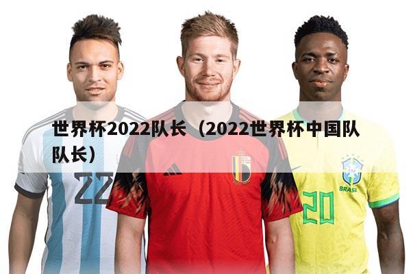 世界杯2022隊長（2022世界杯中國隊隊長）