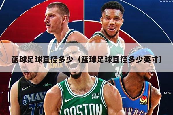 籃球足球直徑多少（籃球足球直徑多少英寸）