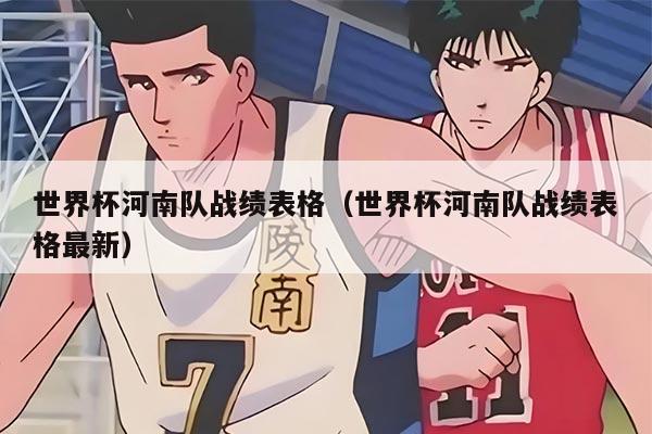 世界杯河南隊(duì)?wèi)?zhàn)績(jī)表格（世界杯河南隊(duì)?wèi)?zhàn)績(jī)表格最新）