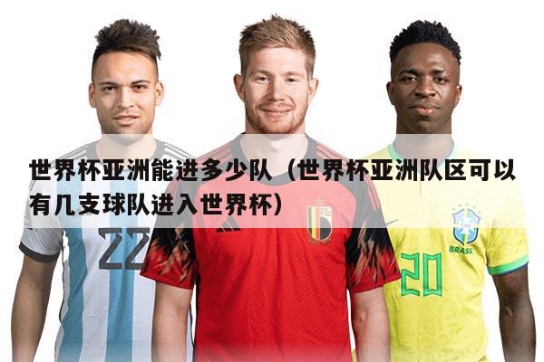 世界杯亞洲能進(jìn)多少隊(duì)（世界杯亞洲隊(duì)區(qū)可以有幾支球隊(duì)進(jìn)入世界杯）