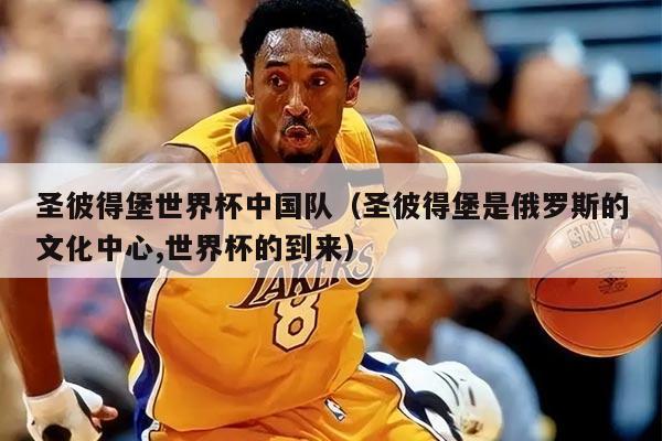 圣彼得堡世界杯中國隊（圣彼得堡是俄羅斯的文化中心,世界杯的到來）