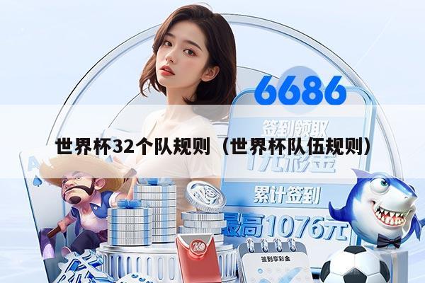 世界杯32個(gè)隊(duì)規(guī)則（世界杯隊(duì)伍規(guī)則）