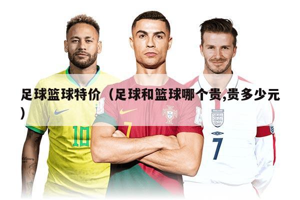 足球籃球特價（足球和籃球哪個貴,貴多少元）
