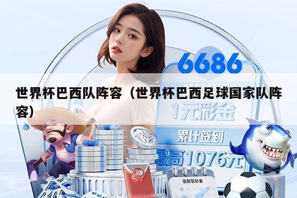 世界杯巴西隊陣容（世界杯巴西足球國家隊陣容）