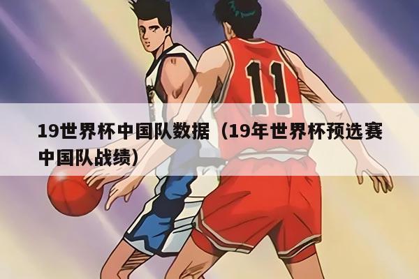 19世界杯中國隊數(shù)據(jù)（19年世界杯預(yù)選賽中國隊?wèi)?zhàn)績）