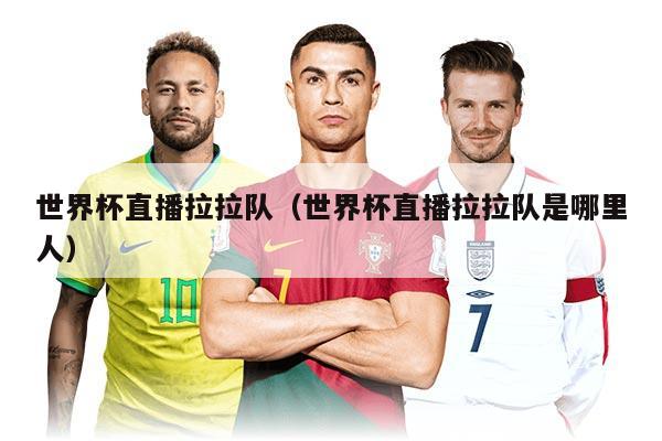 世界杯直播拉拉隊(duì)（世界杯直播拉拉隊(duì)是哪里人）